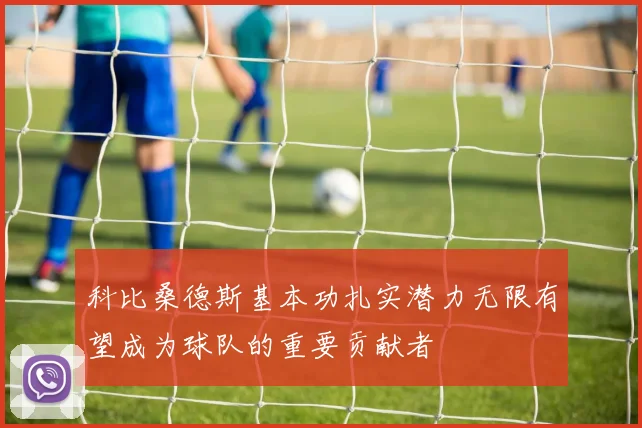 科比桑德斯基本功扎实潜力无限有望成为球队的重要贡献者