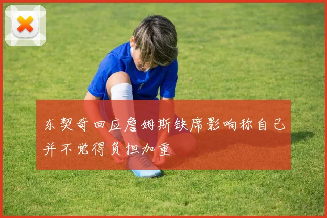 东契奇回应詹姆斯缺席影响称自己并不觉得负担加重